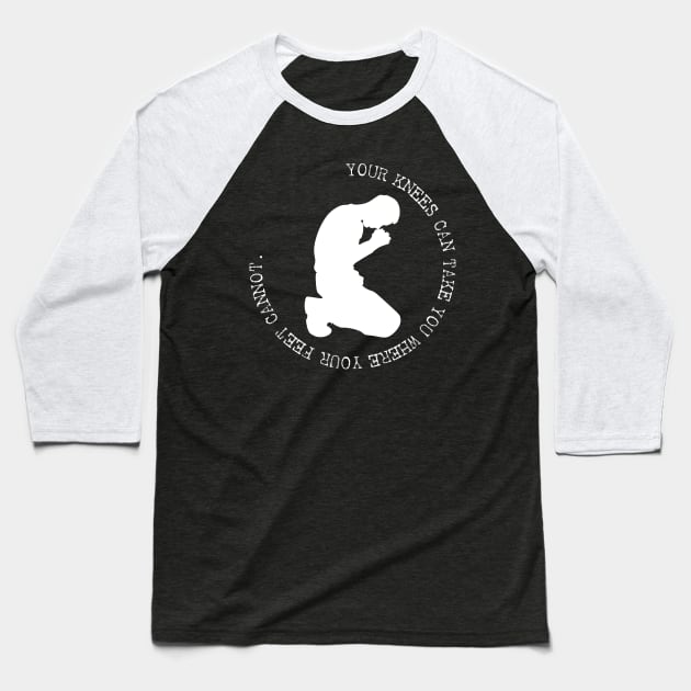 Your Knees Can Take You Where Your Feet Cannot Baseball T-Shirt by inkstyl